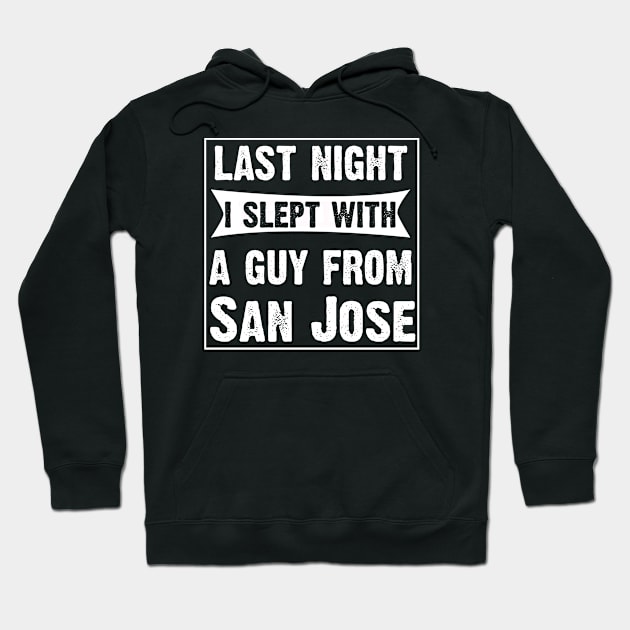 Last Night I Slept With A Guy From San Jose. Hoodie by CoolApparelShop